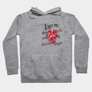 I got my heart desire and there my troubles began Hoodie